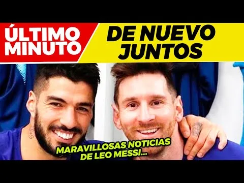 MESSI y SUÁREZ DE NUEVO JUNTOS  EMOTIVA NOTICIA de LEO