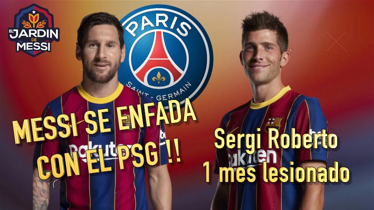 LEO MESSI ENFADADO CON EL PSG : SERGI ROBERTO 1 MES DE BAJA