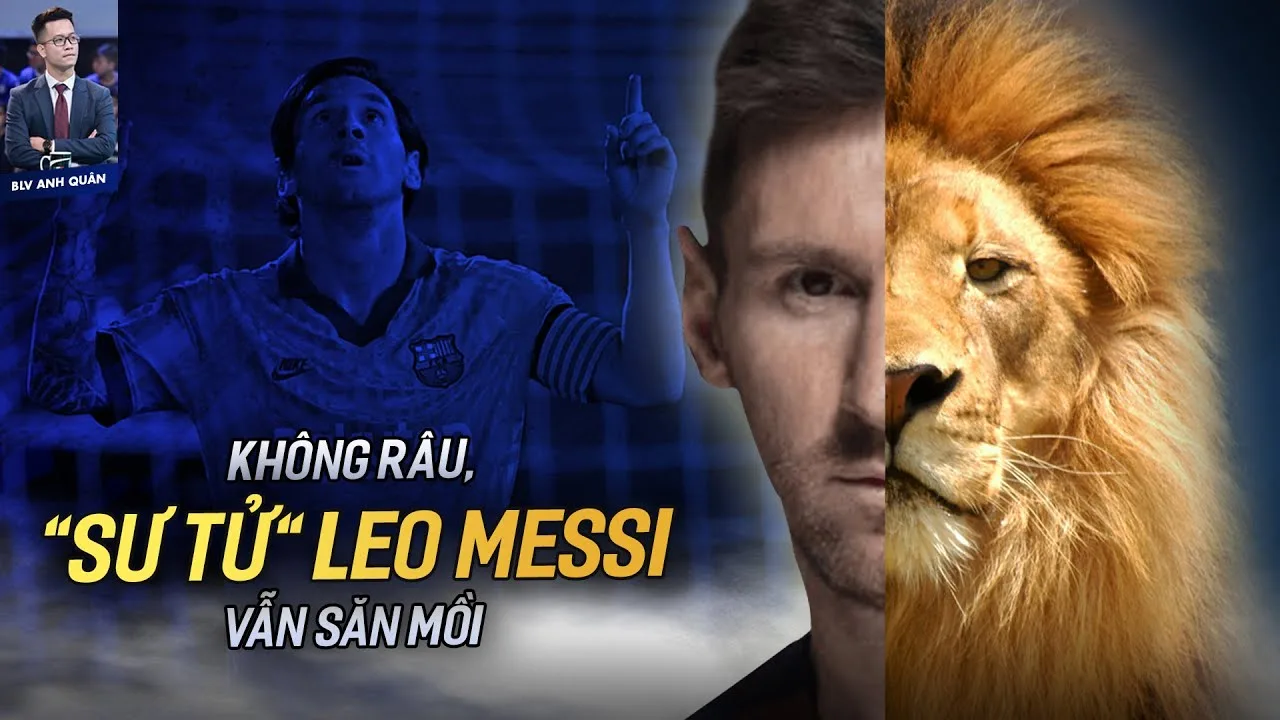 KHÔNG RÂU, SƯ TỬ LEO MESSI VẪN SĂN MỒI