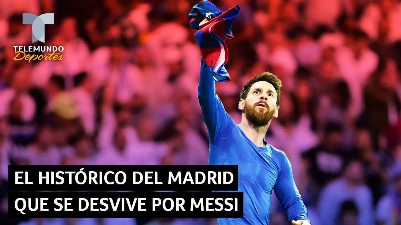 El histórico del Real Madrid que se desvive por Lionel Messi