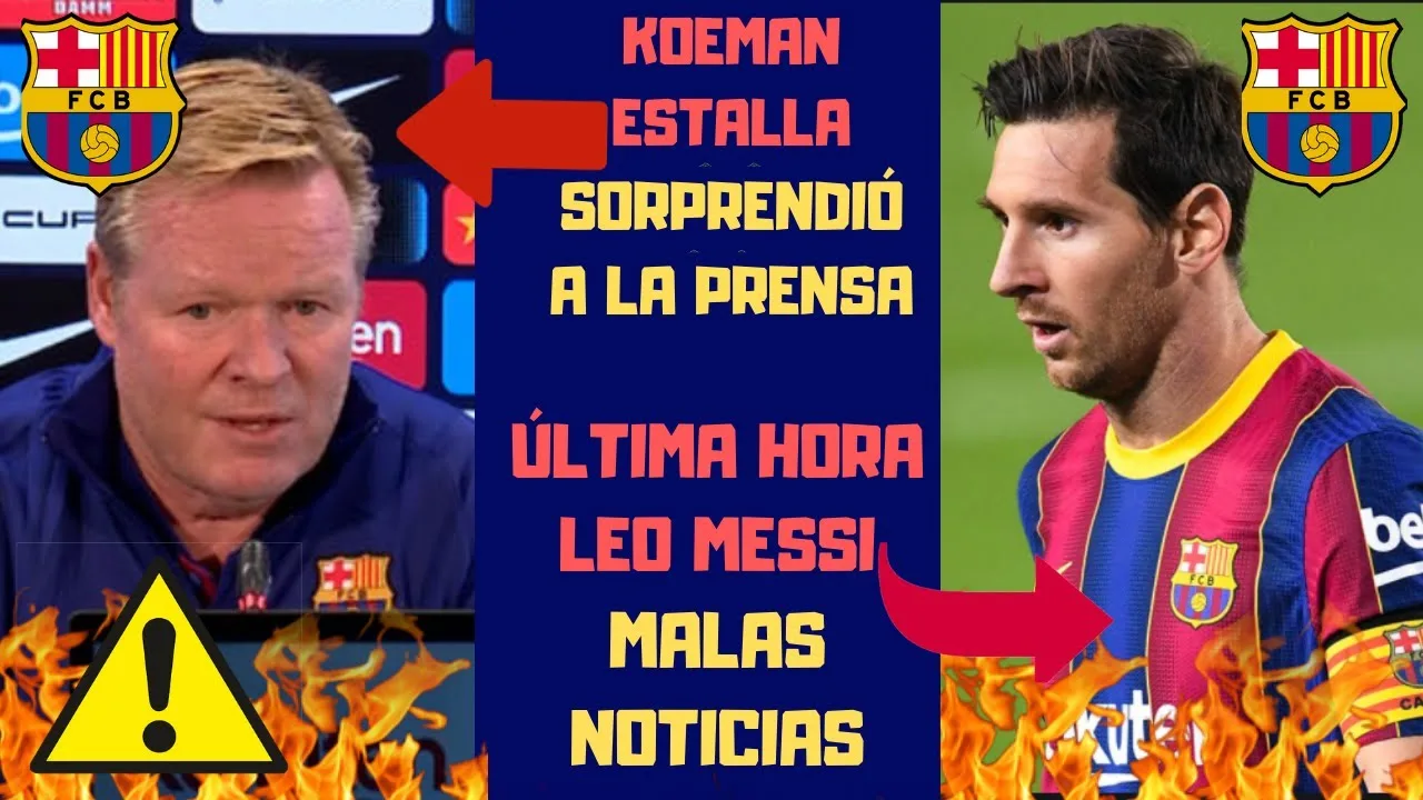 MALAS NOTICIAS DE LEO MESSI ENFADO BRUTAL DE KOEMAN