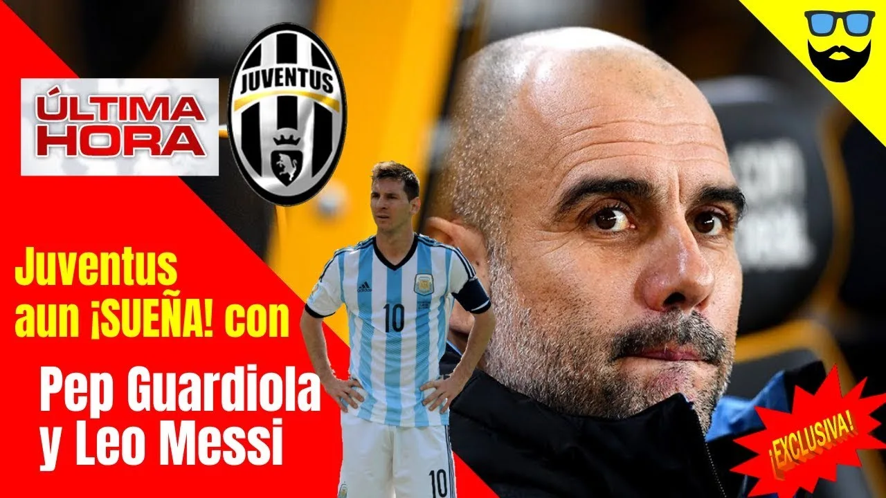 Juventus ¡SUEÑA! con Guardiola y Leo Messi  ¡SANCIÓN! del