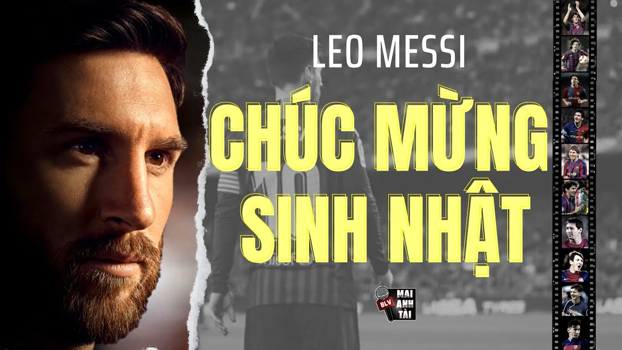 CHÚC MỪNG SINH NHẬT LEO MESSI: TUỔI 35 CHINH PHỤC NHỮNG GIẤC