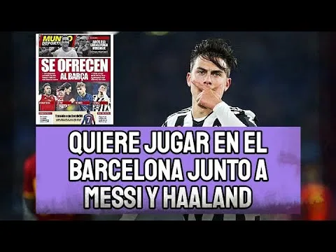 DYBALA QUIERE JUGAR EN EL BARCELONA JUNTO A LEO MESSI Y