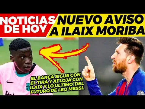 NUEVO MAZAZO del BARÇA a ILAIX ANUNCIO sobre LEO MESSI