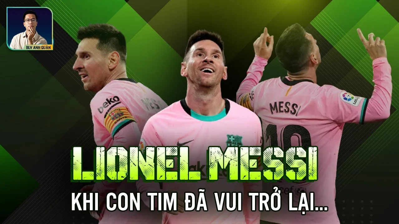 LIONEL MESSI: KHI CON TIM ĐÃ VUI TRỞ LẠI…